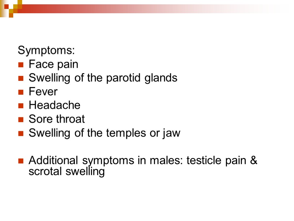 Symptoms: Face pain Swelling of the parotid glands Fever Headache Sore throat Swelling of
